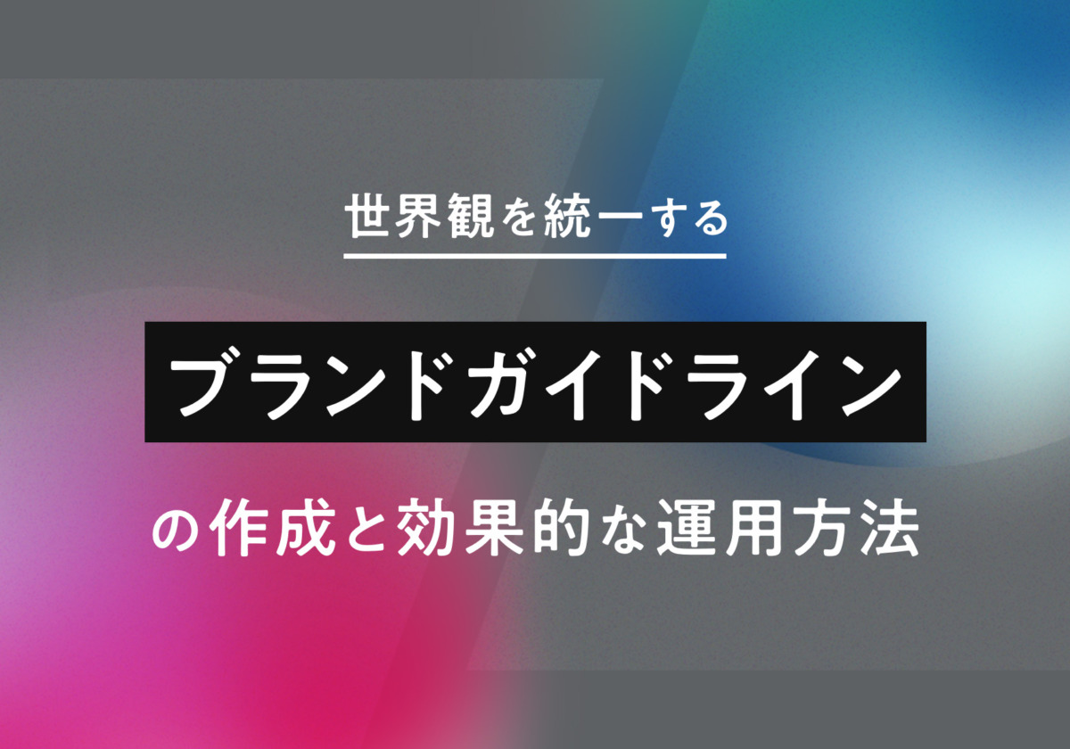 世界観を統一するブランドガイドラインの作成と効果的な運用方法